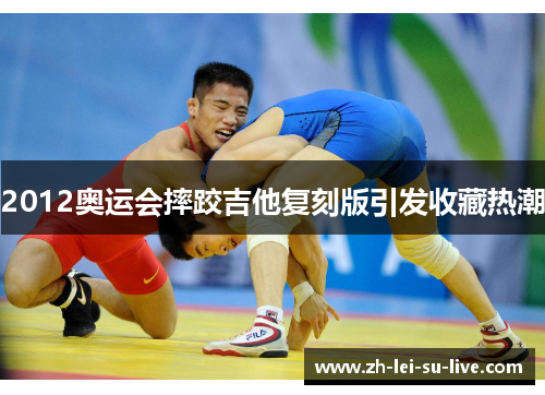 2012奥运会摔跤吉他复刻版引发收藏热潮
